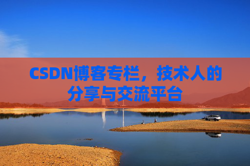 CSDN博客专栏，技术人的分享与交流平台